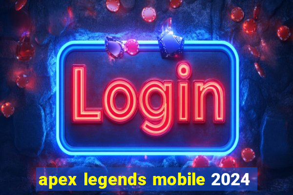 apex legends mobile 2024