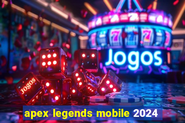 apex legends mobile 2024