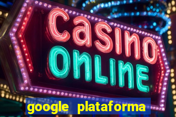 google plataforma de jogos