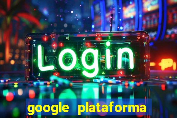 google plataforma de jogos