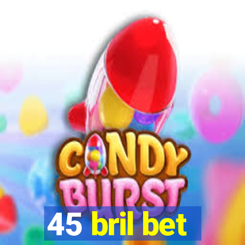 45 bril bet