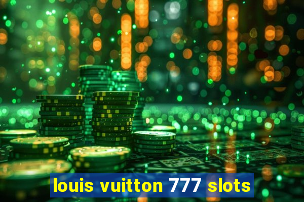 louis vuitton 777 slots