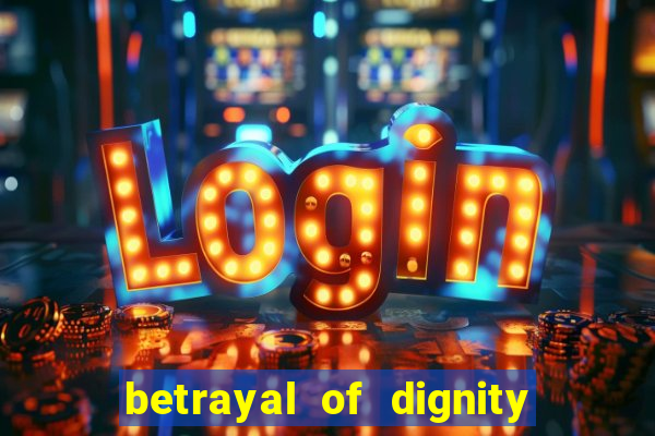 betrayal of dignity pt br