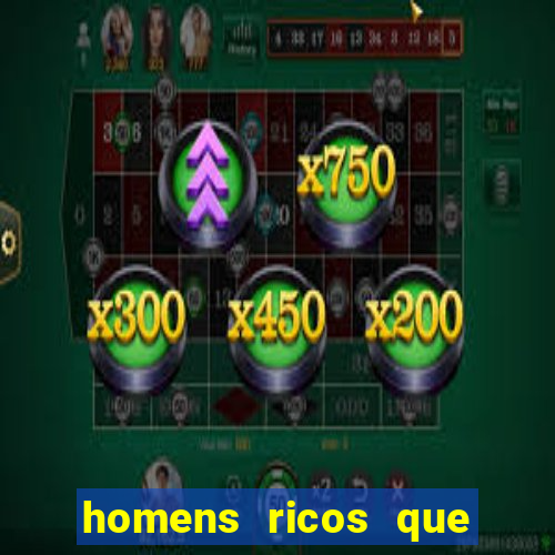 homens ricos que querem bancar