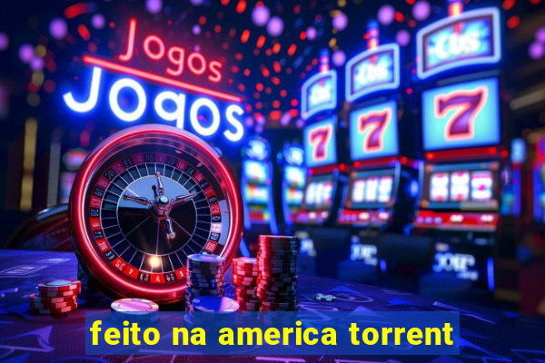 feito na america torrent