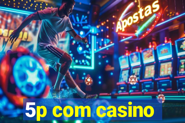 5p com casino