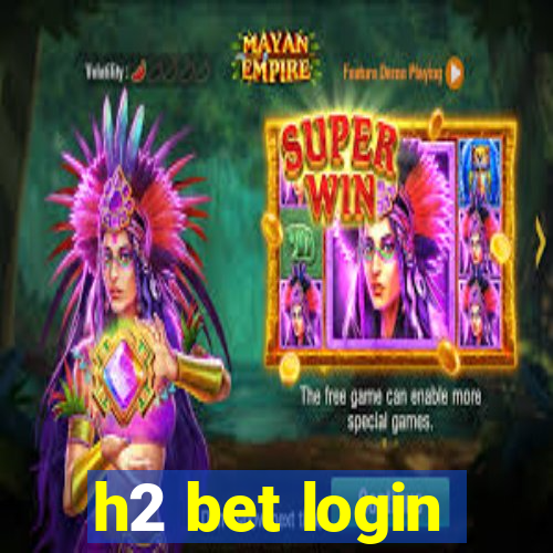 h2 bet login