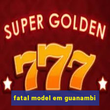 fatal model em guanambi