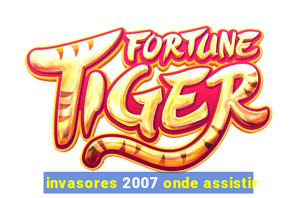 invasores 2007 onde assistir