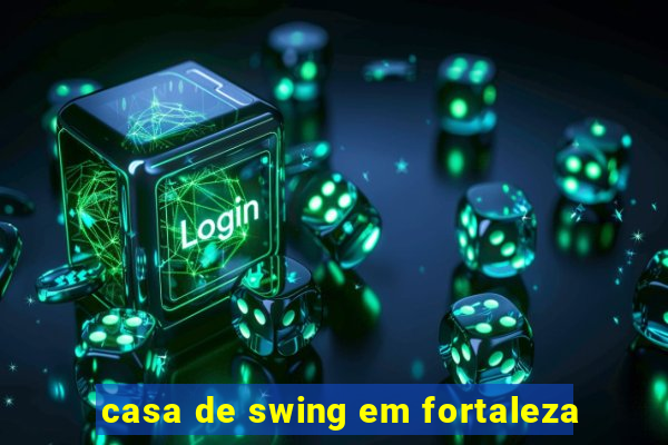 casa de swing em fortaleza