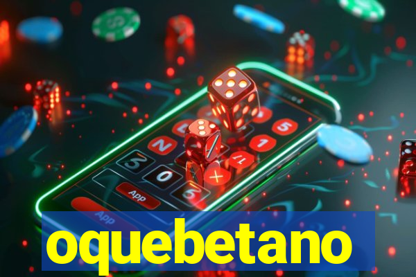 oquebetano