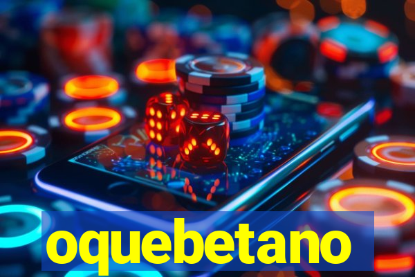 oquebetano