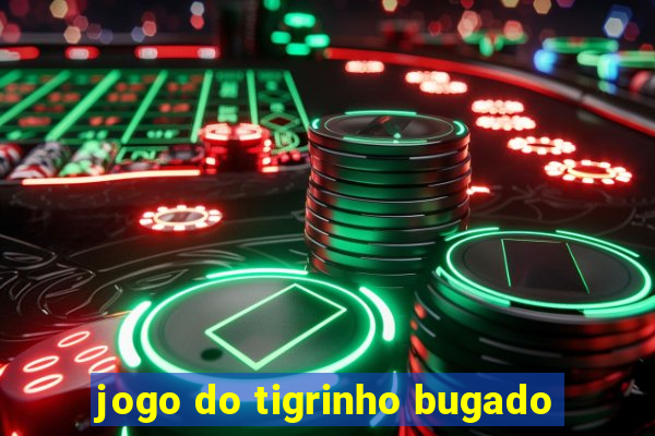 jogo do tigrinho bugado