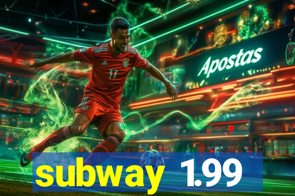 subway 1.99