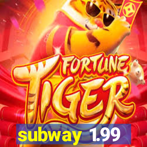 subway 1.99