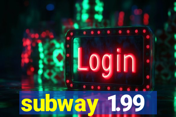 subway 1.99