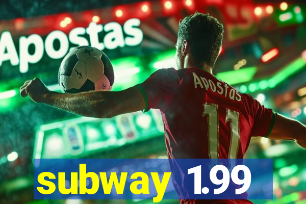 subway 1.99