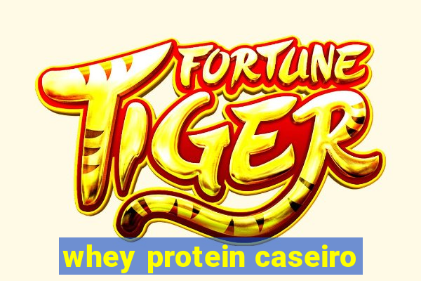 whey protein caseiro