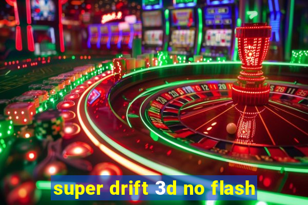 super drift 3d no flash