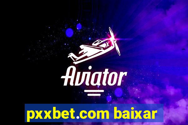 pxxbet.com baixar