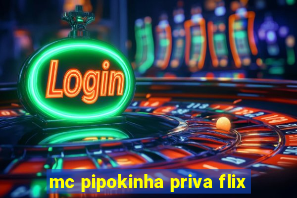 mc pipokinha priva flix