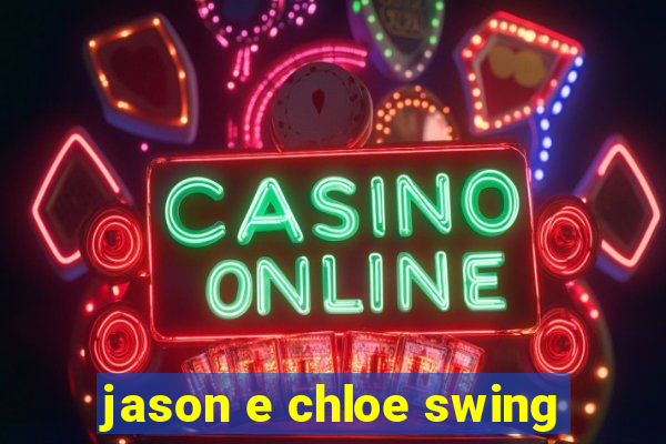 jason e chloe swing