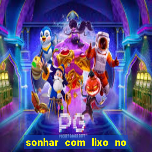 sonhar com lixo no jogo do bicho