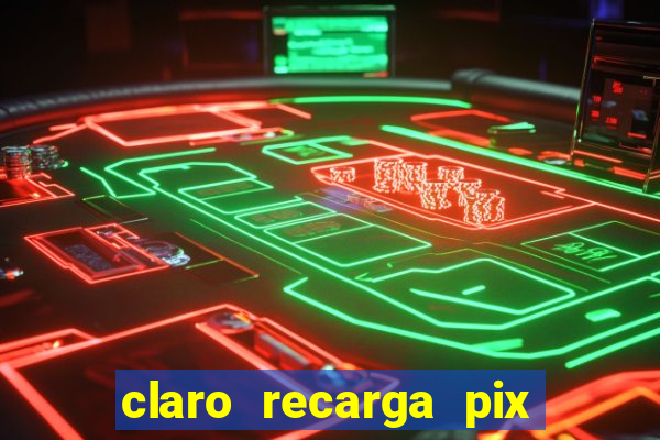 claro recarga pix $10 reais