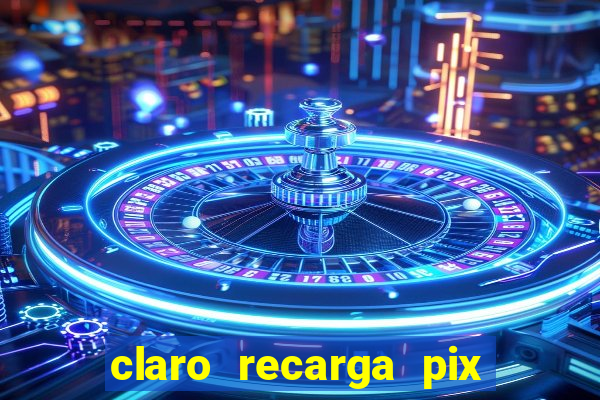 claro recarga pix $10 reais