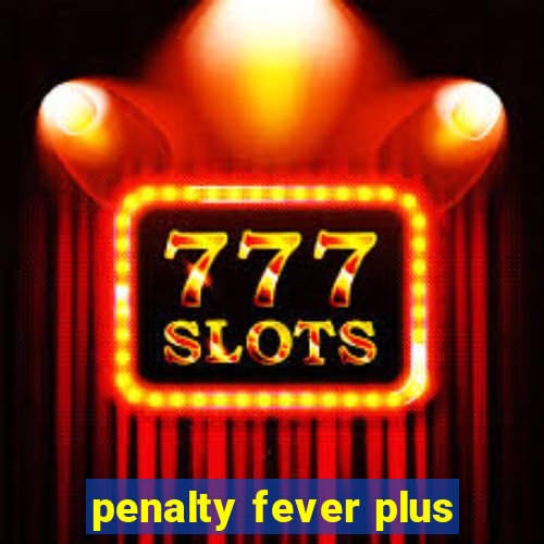 penalty fever plus