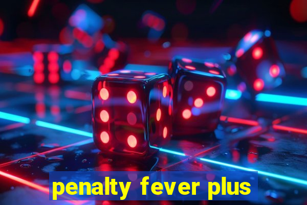 penalty fever plus