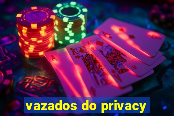 vazados do privacy