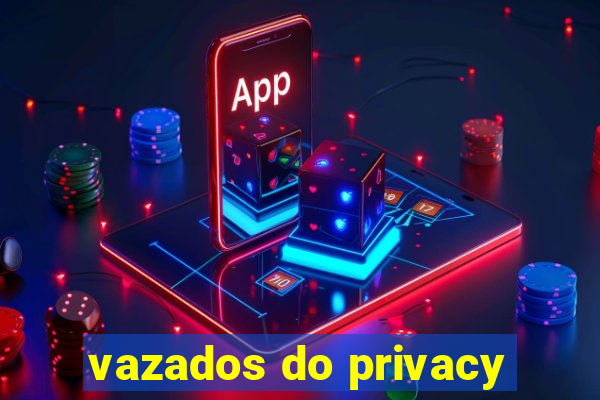 vazados do privacy