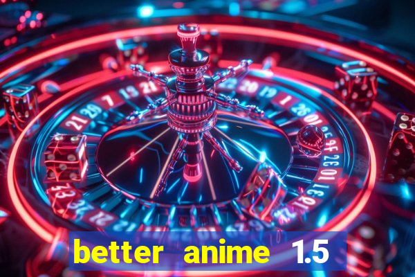 better anime 1.5 apk download