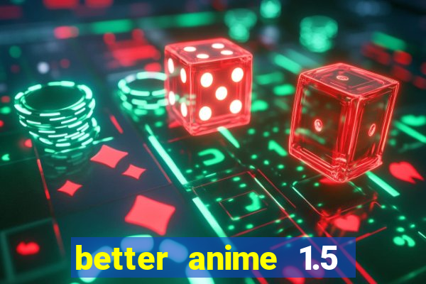 better anime 1.5 apk download