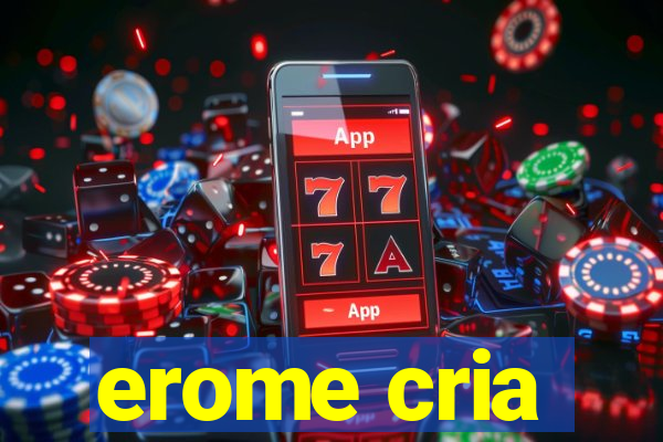 erome cria