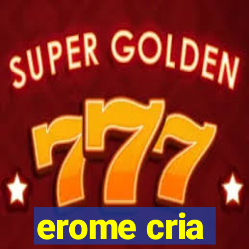 erome cria