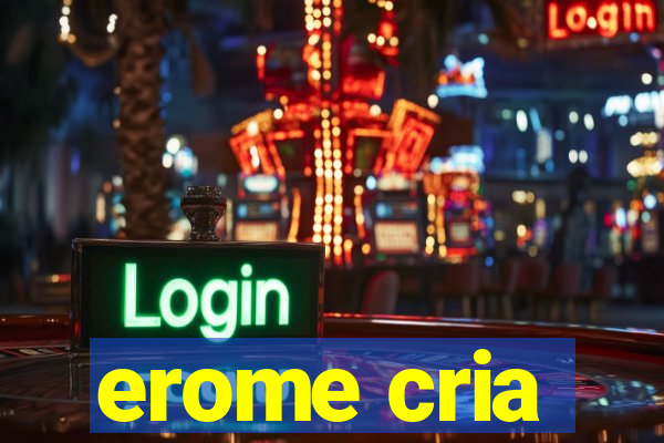 erome cria