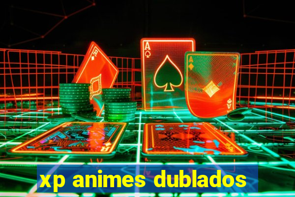 xp animes dublados