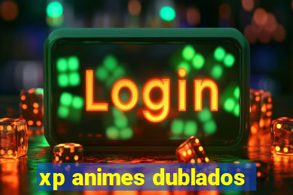 xp animes dublados