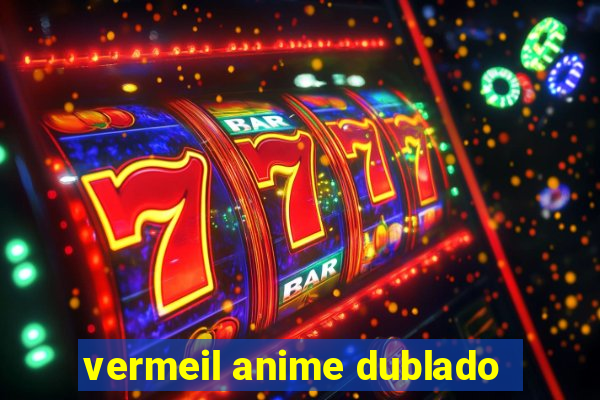 vermeil anime dublado