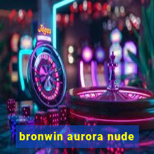 bronwin aurora nude