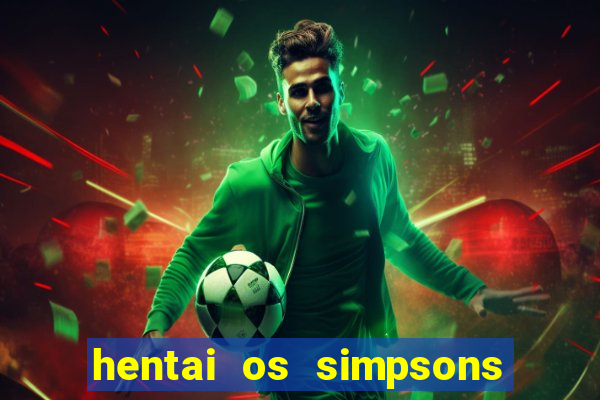 hentai os simpsons futebol e cerveja