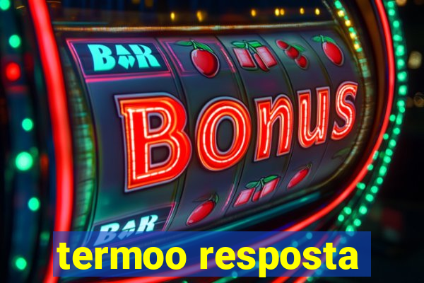 termoo resposta