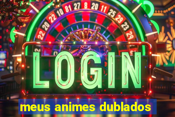 meus animes dublados