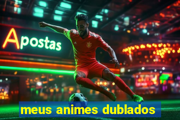 meus animes dublados