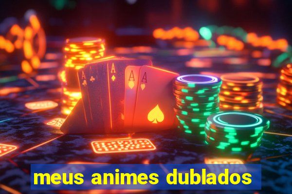 meus animes dublados