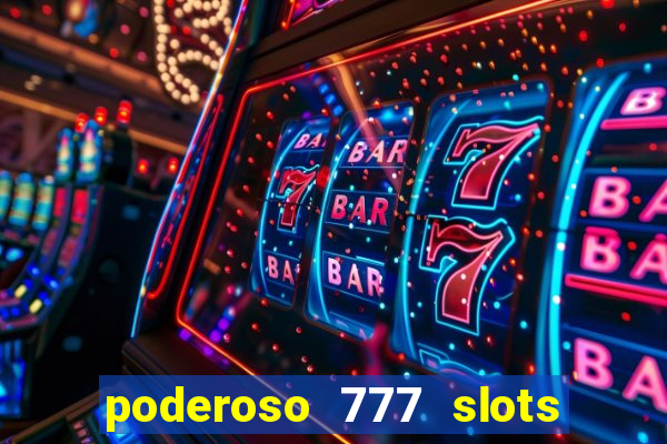 poderoso 777 slots paga mesmo