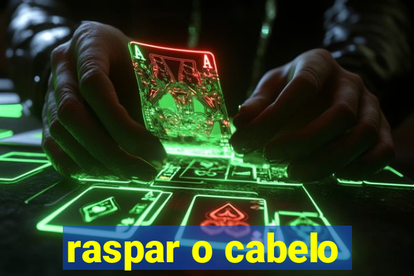 raspar o cabelo