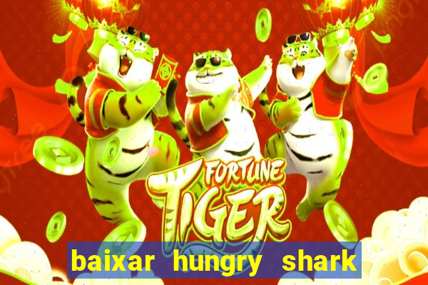 baixar hungry shark evolution dinheiro infinito